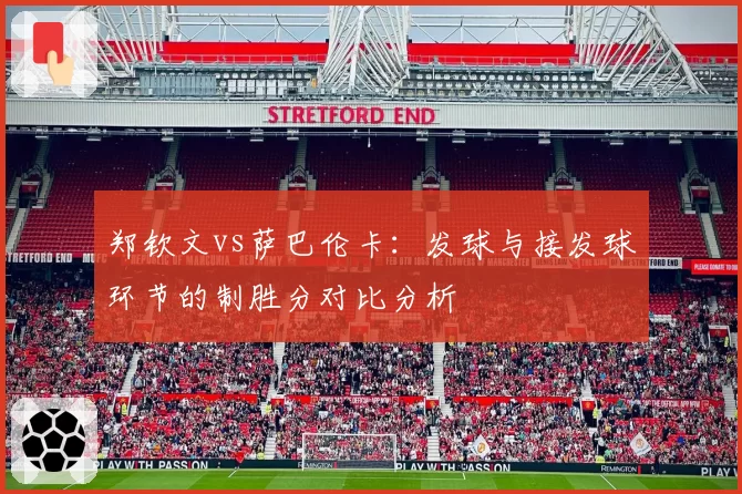 郑钦文vs萨巴伦卡：发球与接发球环节的制胜分对比分析