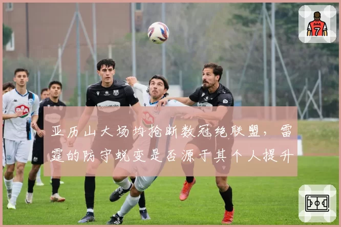 亚历山大场均抢断数冠绝联盟,雷霆的防守蜕变是否源于其个人提升?