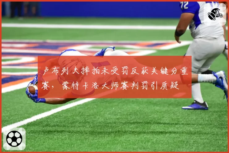 卢布列夫摔拍未受罚反获关键分重赛，蒙特卡洛大师赛判罚引质疑