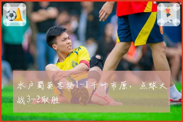 水户蜀葵客场1-1千叶市原,点球大战3-2取胜